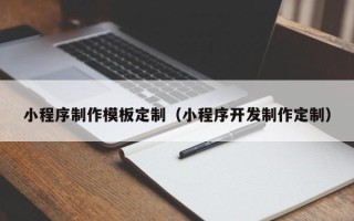 钟祥小程序制作模板定制（小程序开发制作定制）