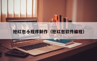 钟祥抢红包小程序制作（抢红包软件编程）