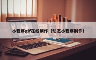 钟祥小程序gif在线制作（动态小程序制作）