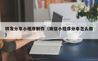 钟祥转发分享小程序制作（微信小程序分享怎么做）